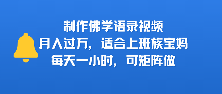 制作佛学语录视频，月入过万，适合上班族，宝妈，每天一小时，可矩阵做