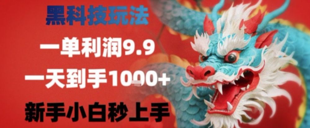 黑科技一单利润9.9米，一天轻松四位数项目，不挑人，小白也可轻松上手【揭秘】