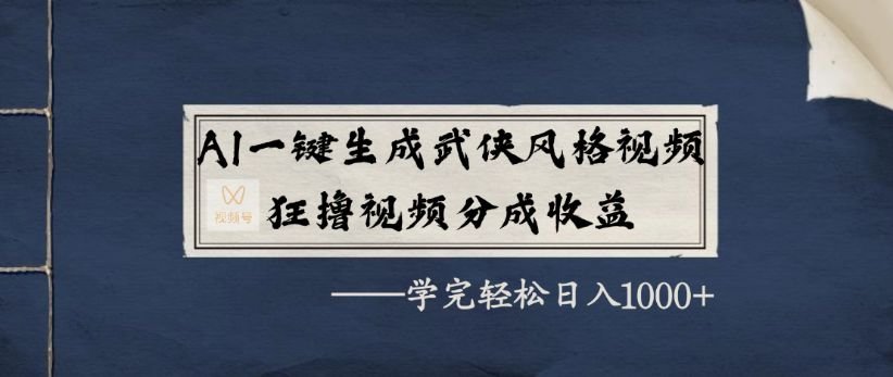 AI一键生成国风武侠风格视频掘金，狂撸视频号分成收益，学完轻轻松松日入1000+