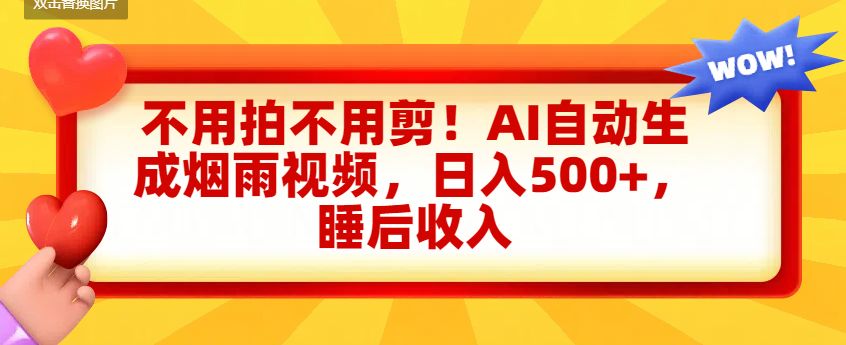 不用拍不用剪！AI自动生成烟雨视频，日入500+，睡后收入