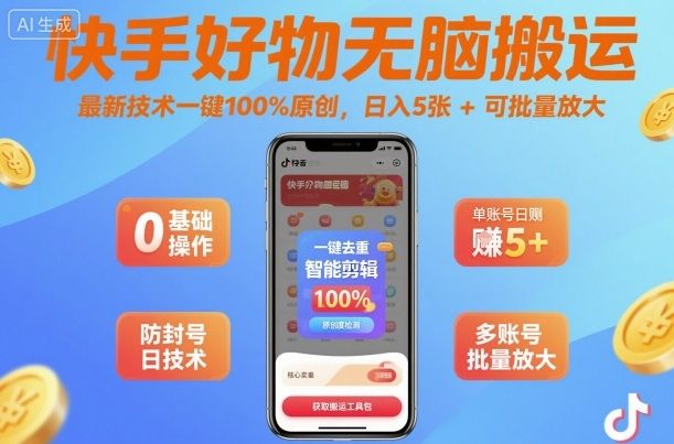 快手好物无脑搬运，最新技术一键100%原创，日入5张+可批量放大
