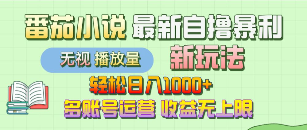 【最新】番茄小说自撸暴利新玩法!轻松日入1000+,无视播放量,可放大,收益无上限!