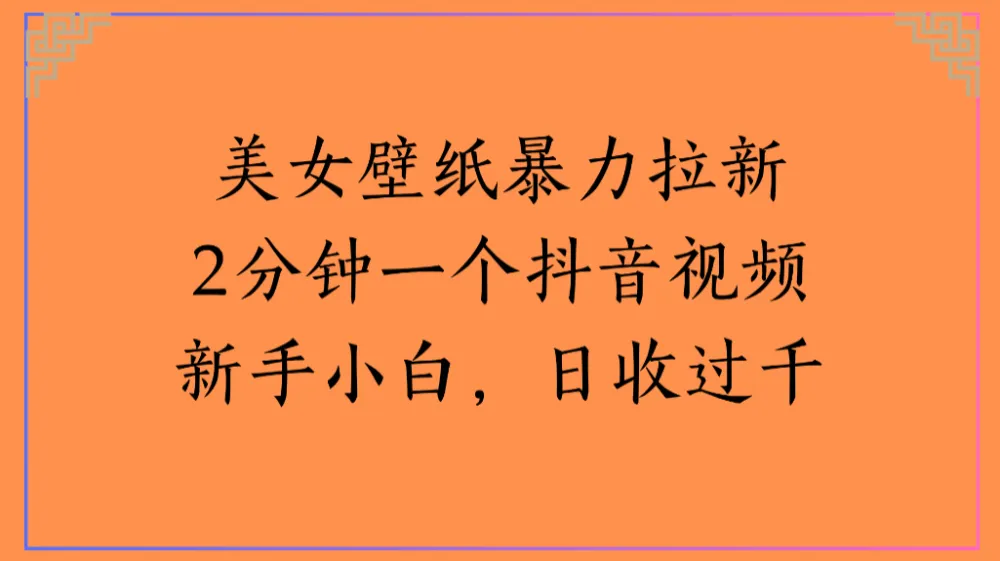 美女壁纸暴力拉新2分钟一个抖音视频新手小白，日收过千