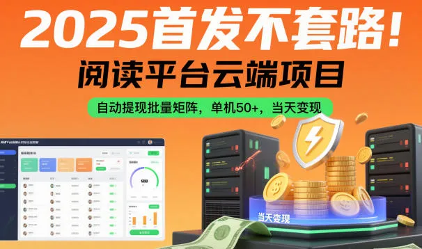 2025首发不套路！阅读平台云端项目，自动提现批量矩阵，单机50+，当天变现