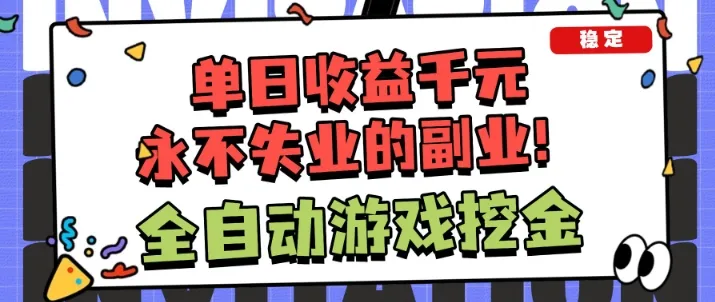 全自动游戏项目，日收益1k+，可批量，小白轻松上手，永不失业的副业！