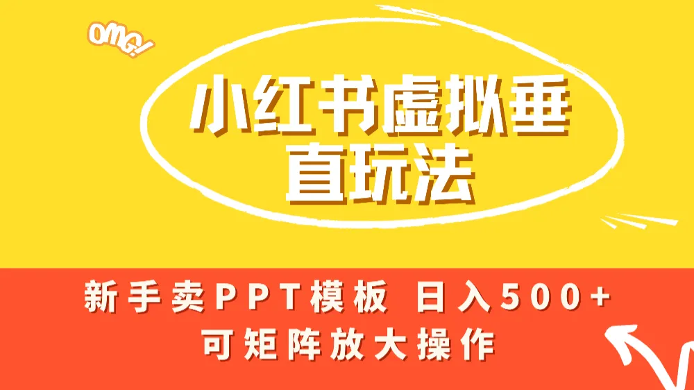 小红书卖PPT模板日入500+,全新虚拟项目垂直玩法,可矩阵放大盈利!