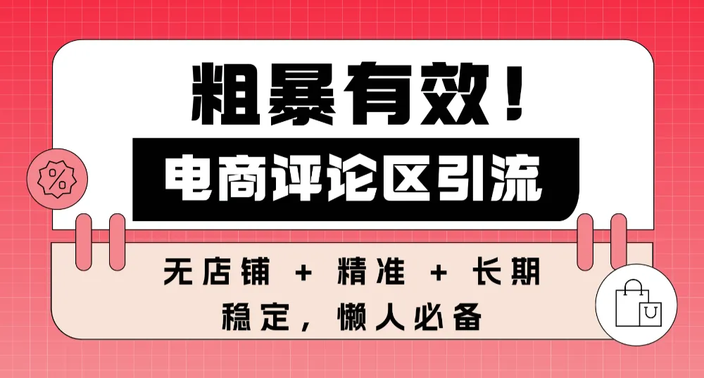 粗暴有效！电商评论区引流，无店铺 + 精准 + 长期，懒人必备