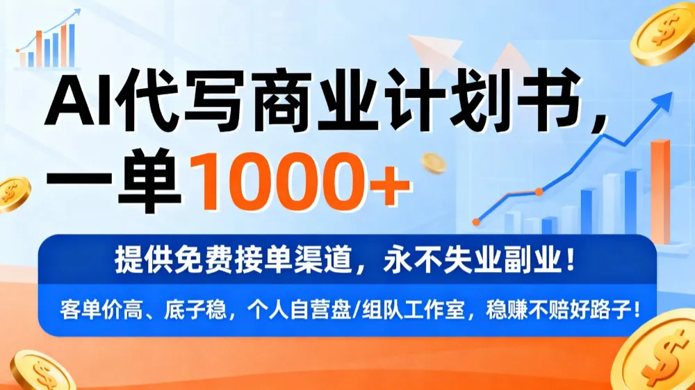 用AI代写商业计划书,一单1000+,提供免费接单渠道,永不失业副业