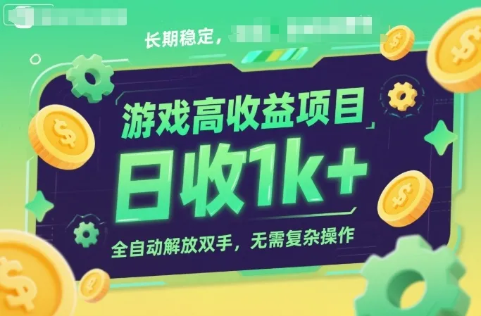 游戏高收益项目，长期稳定，日收1k+，全自动解放双手，无需复杂操作