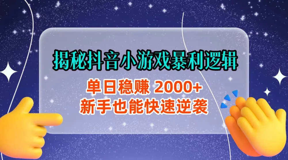 揭秘抖音小游戏暴利逻辑：单日稳赚 2000+，新手也能快速逆袭