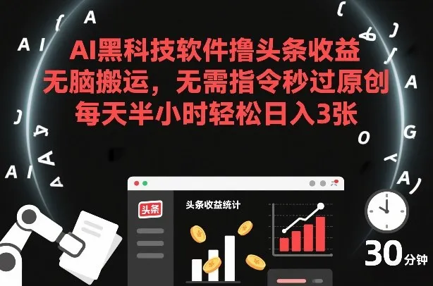 AI黑科技软件撸头条收益，无脑搬运，无需指令秒过原创，每天半小时轻松日入3张