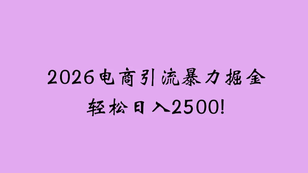 2026电商引流新玩法,日引200 日入2500+