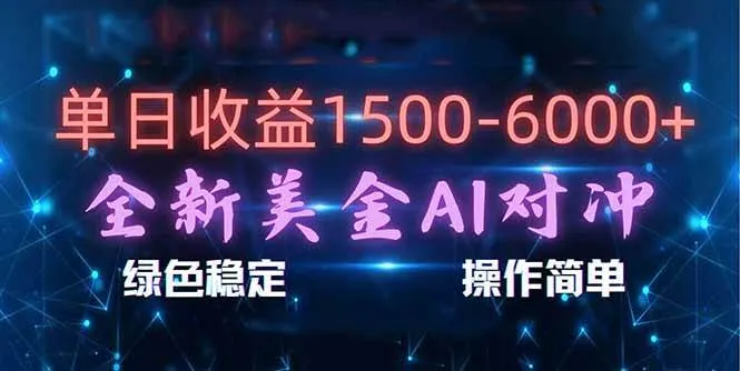 日赚1500-6000+，新美金 AI 对冲项目，合规稳定，小白易上手，创业副业优选，可复制放大