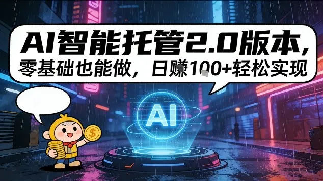 AI智能托管2.0版本,零基础也能做,日入1张+轻松实现