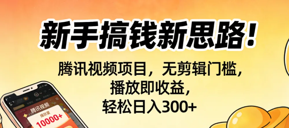新手搞钱新思路！腾讯视频项目，无剪辑门槛，播放即收益，轻松日入300+