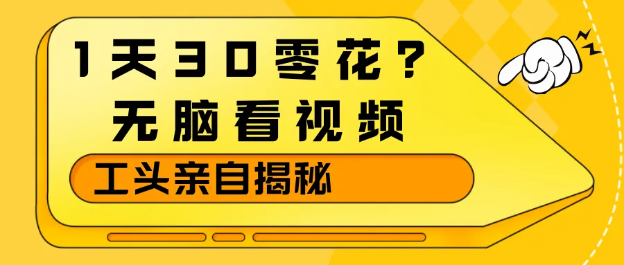 1天30零花？无脑看视频，工头亲自揭秘