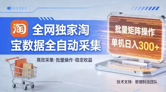 全网独家，淘宝数据全自动采集项目，批量可矩阵，单机轻松日入300