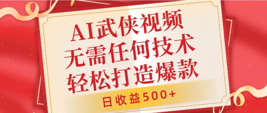 AI武侠视频，无脑打造爆款视频，小白无压力上手，日收益500+，无需任何技术
