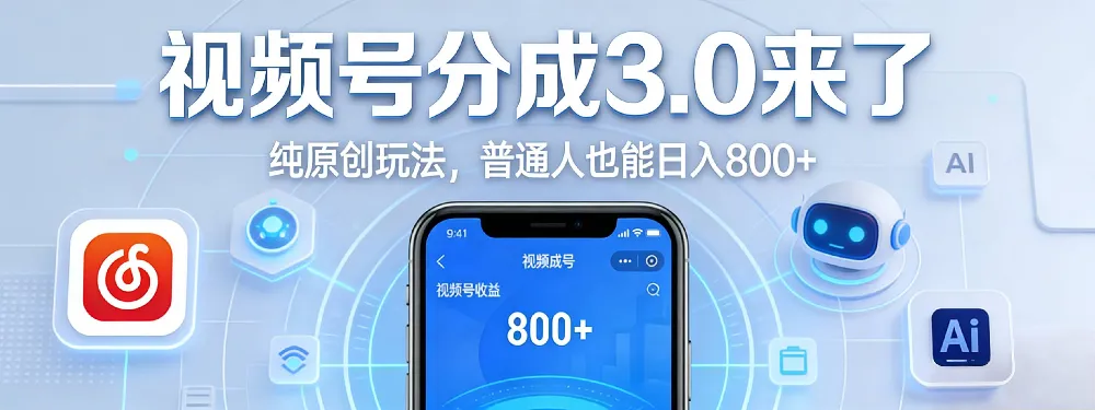 视频号分成 3.0 时代:原创玩法,普通人也能日入 800+