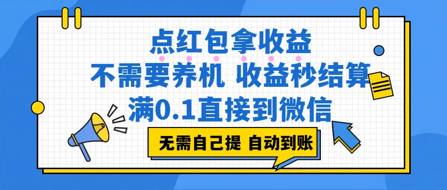 点红包拿收益，不需要养机，收益秒结算，满0.1直接到微信，非常丝滑，人人可操作