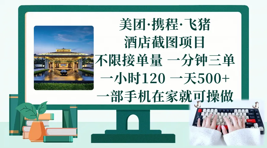 美团、携程、飞猪截图项目，一部手机在家做，不限接单量，一分钟三单，一小时120，一天500+