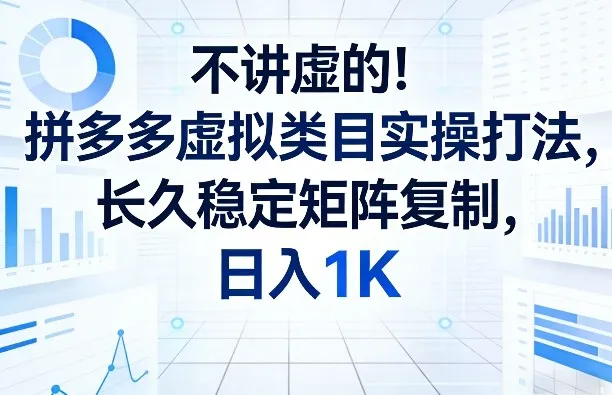 不讲虚的！拼多多虚拟类目实操打法，长久稳定矩阵复制，日入1K