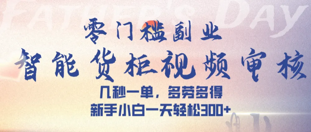 智能货柜视频审核，几秒一单，多劳多得，新人小白一天可入300+，零门槛