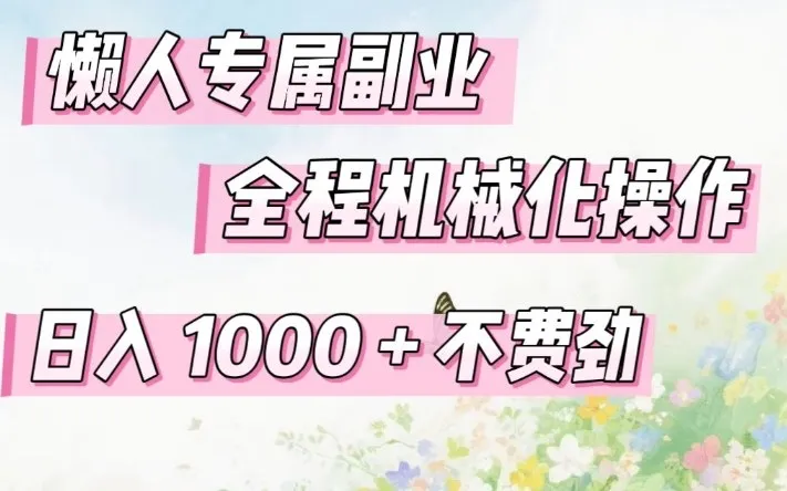 懒人专属副业，全程机械化操作，日入1k+操作简单，不费劲