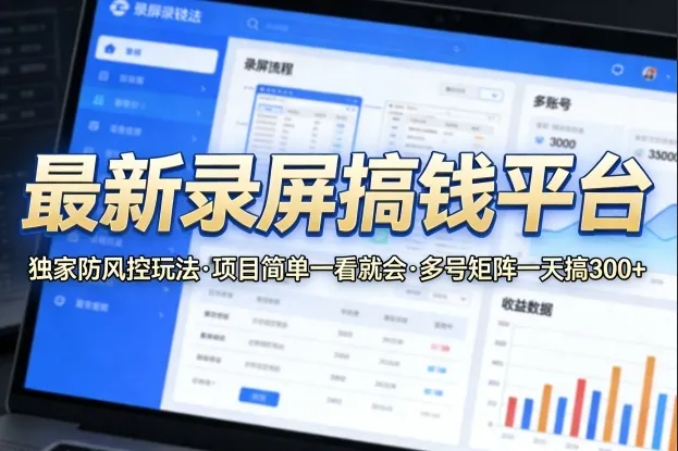 最新录屏搞钱平台，独家的防风控玩法，项目简单，一看就会，多号矩阵一天搞300+