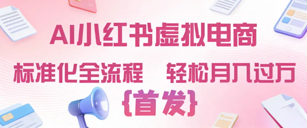 2026年AI小红书虚拟电商 标准化全流程 轻松月入过万