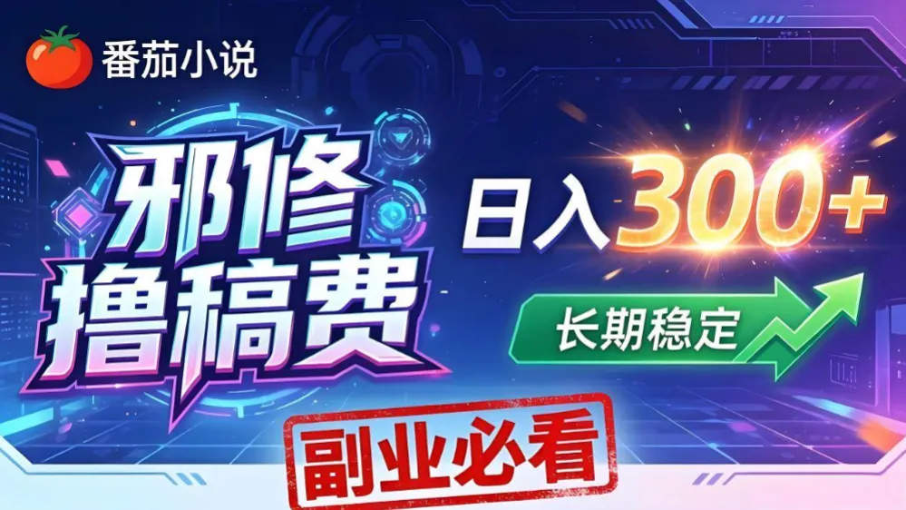 番茄邪修撸稿费，日入300+，每天 20 分钟！0 门槛躺赚，小白副业首选！