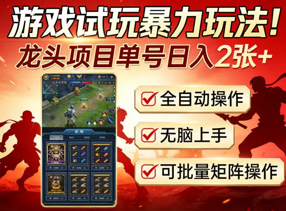 游戏试玩暴力玩法！龙头项目单号日入200+，全自动操作无脑上手，可批量矩阵操作