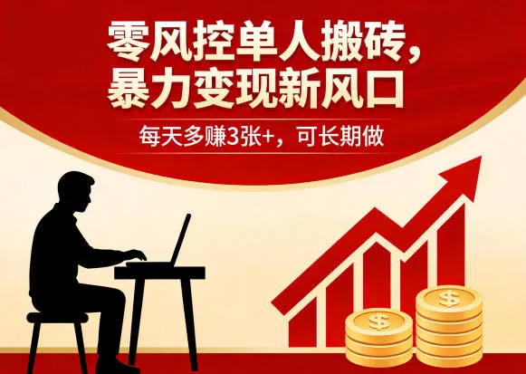 零风控单人搬砖，暴力变现新风口，每天多賺3张+，可长期做