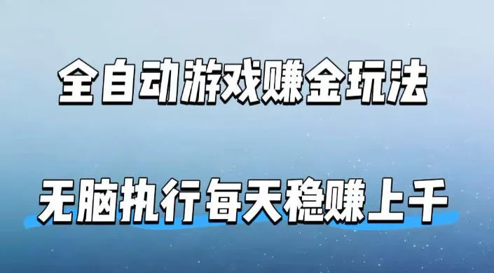 全自动游戏賺金玩法，科技操作无需人工手动，无脑执行每天稳入上千