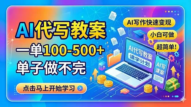 AI代写教案，一单100-500+，单子做不完，AI写作快速变现，小白可做 超简单！