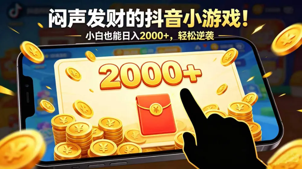 闷声发财的抖音小游戏！小白也能日入 2000+，轻松逆袭