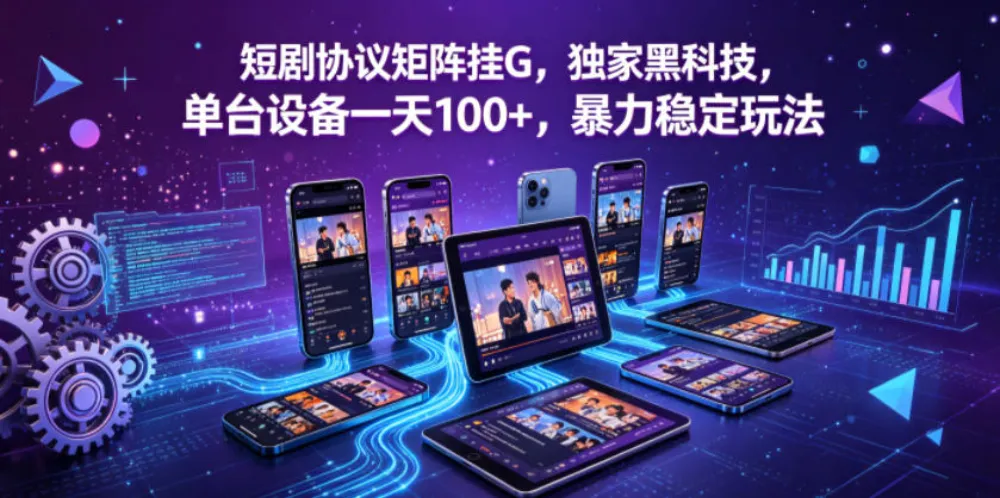 短剧协议矩阵挂G，独家黑科技，单台设备一天100+，暴力稳定玩法