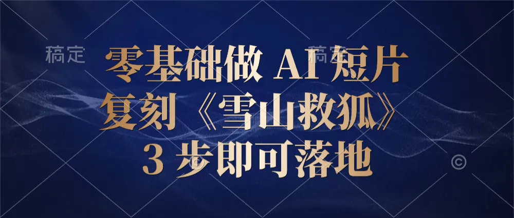 零基础做 AI 短片：复刻《雪山救狐》，3 步即可落地