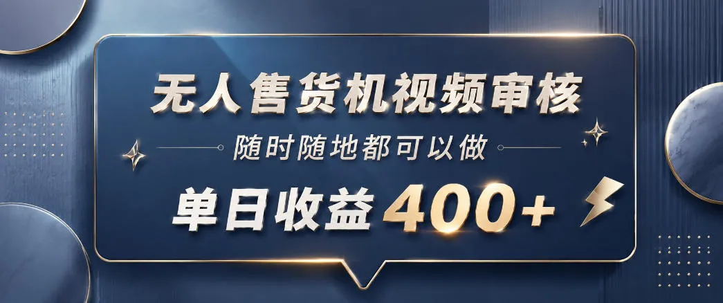 无人售货机视频审核，一部手机随时随地都可以做，10秒一单，单日收益400+