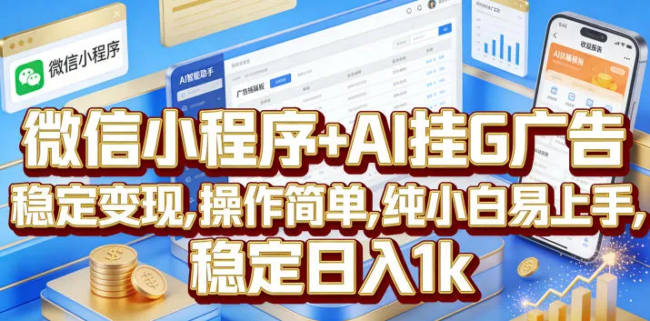 微信小程序+AI挂G广告，稳定变现，操作简单，纯小白易上手，稳定日入1k