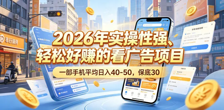 2026年实操性强、轻松好賺的看广告项目,一部手机平均日入40-50,保底30米