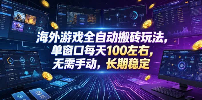 海外游戏全自动搬砖玩法，单窗口每天100左右，无需手动，长期稳定！