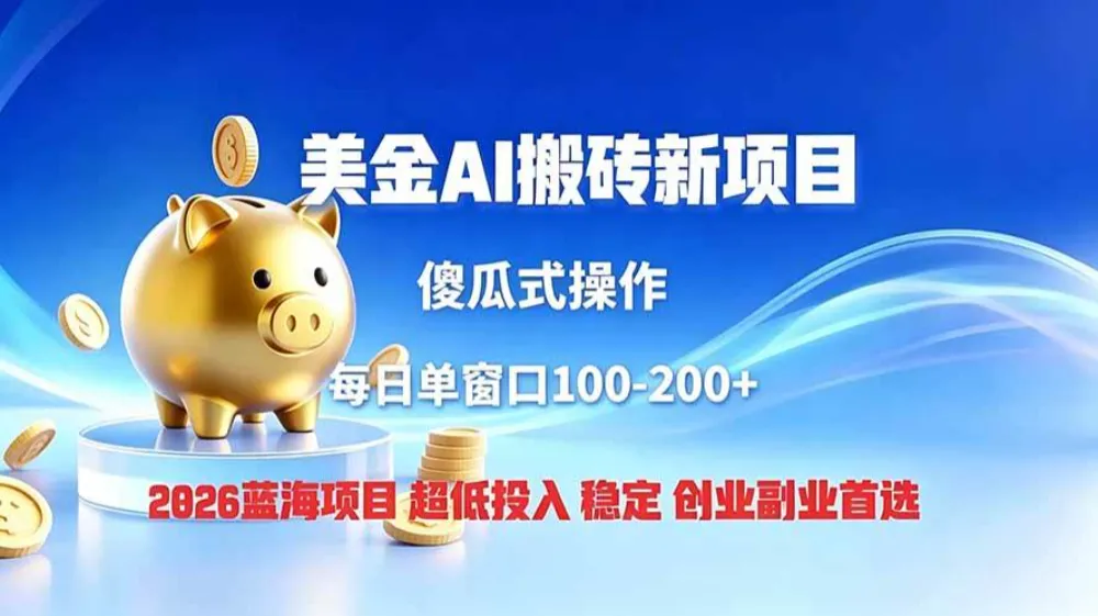 全网独家!2026美金搬砖新项目,低门槛高回报,长久绿色稳定,用副业改写人生