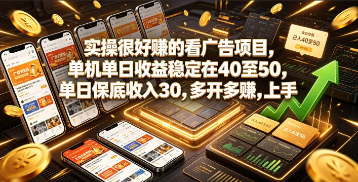 实操很好賺的看广告项目，单机单日收益稳定在40至50，单日保底收入30，多开多賺，上手就能变现