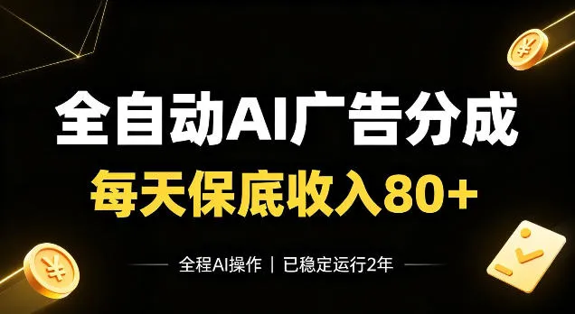 全自动Ai广告分成，每天保底收入80+，已稳定运行2年！