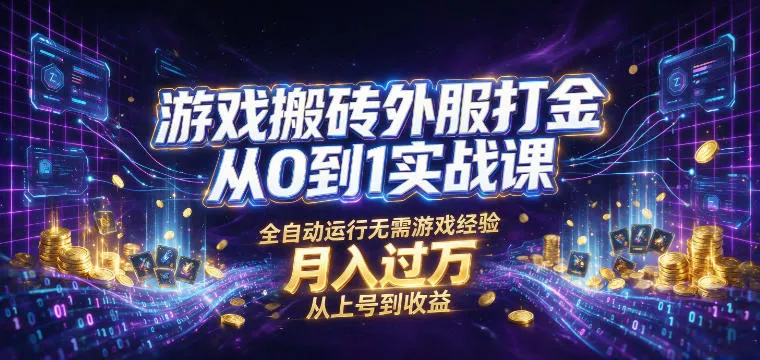 游戏搬砖外服打金从0到1实战课，从上号到收益，全自动运行无需游戏经验，月入过1W