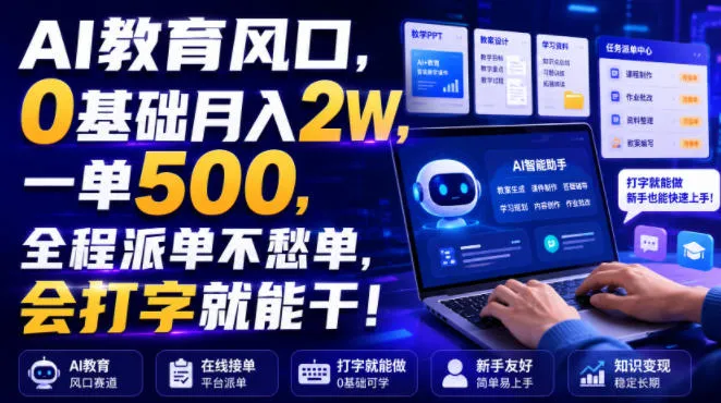 AI教育风口，0基础月入2W，一单500，全程派单不愁单，会打字就能干！