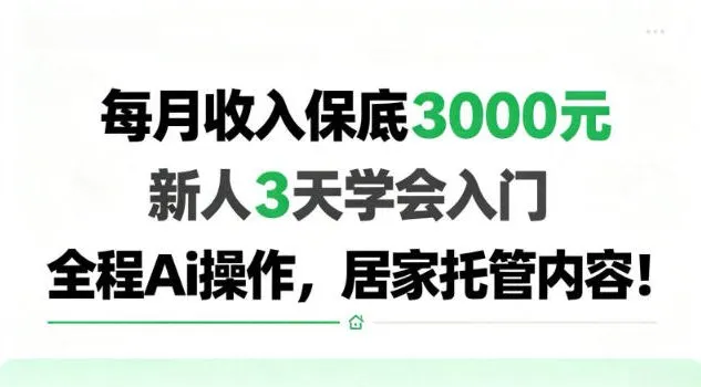 每月收入保底3k,新人3天学会,全程Ai操作,居家托管内容 每月收入保底3k,新人3天学会,全程Ai操作,居家托管内容