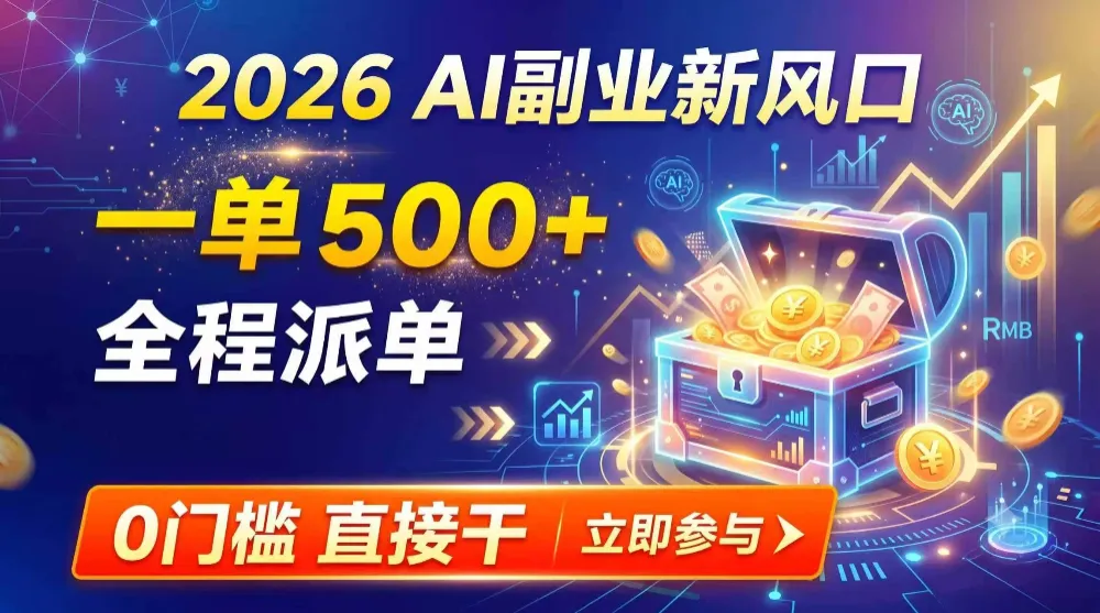 AI副业新风口，一单500+，全程派单，0门槛直接干