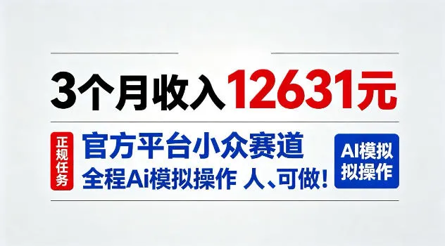 3个月收入12631，官方平台小众赛道，全程Ai模拟操作人人可做！